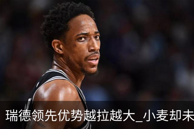 瑞德领先优势越拉越大 小麦却未放下总冠军雄心